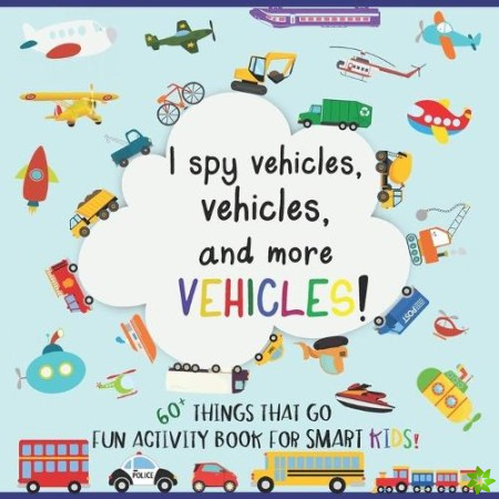 I Spy Vehicles, 60+ Things That Go; Fun Activity Book for Smart Kids
