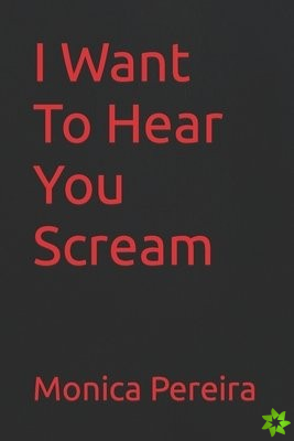 I Want To Hear You Scream