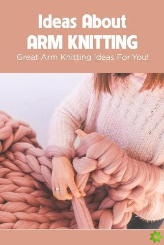 Ideas About Arm Knitting