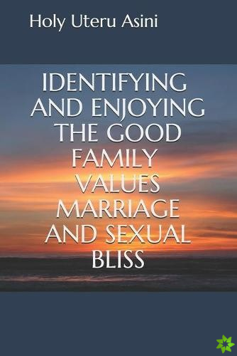 Identifying and Enjoying the Good Family Values Marriage and Sexual Bliss