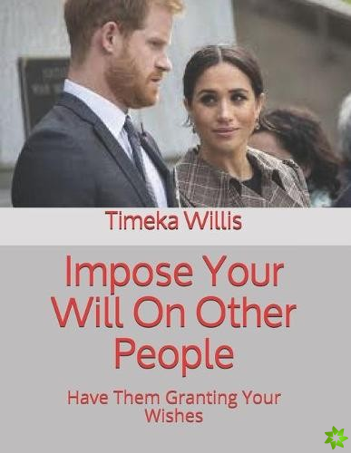 Impose Your Will On Other People