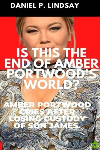 Is This The End Of Amber Portwood's World?