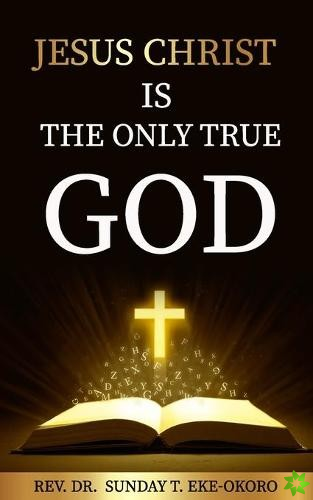 Jesus Christ Is the Only True God