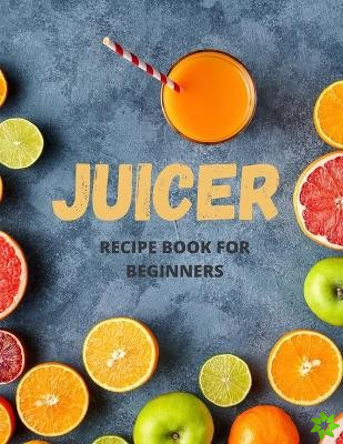 Juicer Recipe Book For Beginners