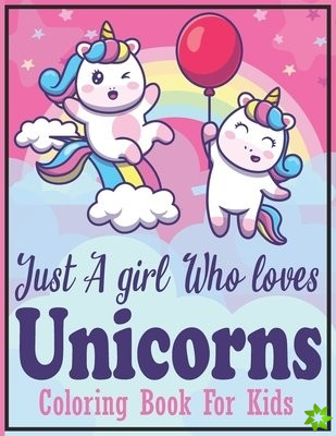 Just A girl Who Loves Unicorns Coloring Book For kids