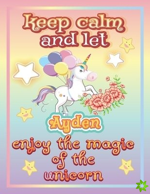keep calm and let Ayden enjoy the magic of the unicorn
