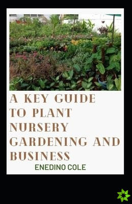 Key Guide To Plant Nursery Gardening And Business