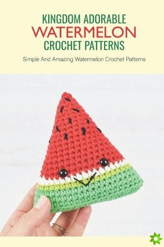 Kingdom Adorable Watermelon Crochet Patterns