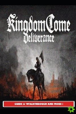 Kingdom Come Deliverance Guide & Walkthrough and MORE !
