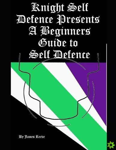 Knight Self Defence Presents - A Beginners Guide to Self Defence