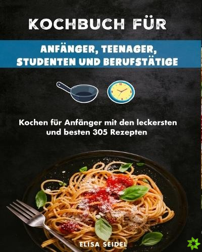 Kochbuch fur Anfanger, Teenager, Studenten und Berufstatige