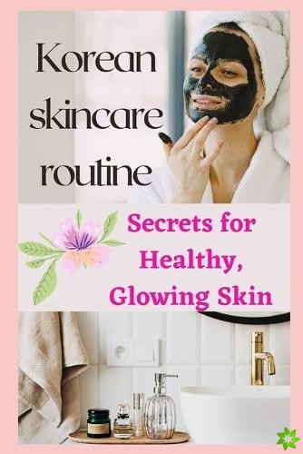 Korean skincare routine(Secrets for Healthy, Glowing Skin)
