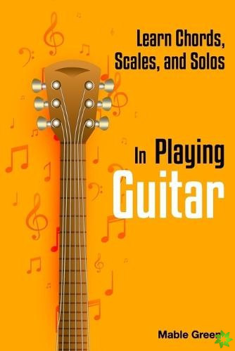 Learn Chords, Scales, And Solos In Playing Guitar