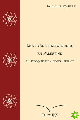 Les idees religieuses en Palestine, a l'epoque de Jesus-Christ