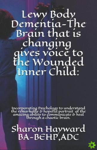 Lewy Body Dementia-The Brain that is changing gives voice to the Wounded Inner Child