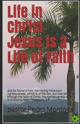 Life in Christ Jesus is a Life of Faith