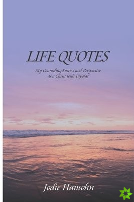 LIFE QUOTES My Counseling Success and Perspective as a Client with Bipolar
