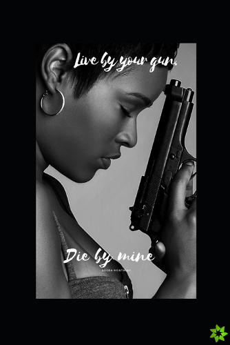 Live By Your Gun, Die By Mine