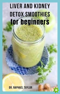 Liver and Kidney Detox Smoothies for Beginners
