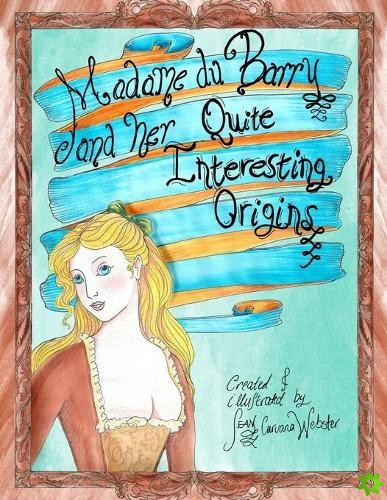 Madame du Barry and her Quite Interesting Origins