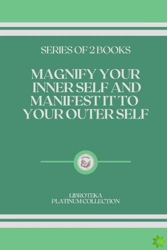 Magnify Your Inner Self and Manifest It to Your Outer Self