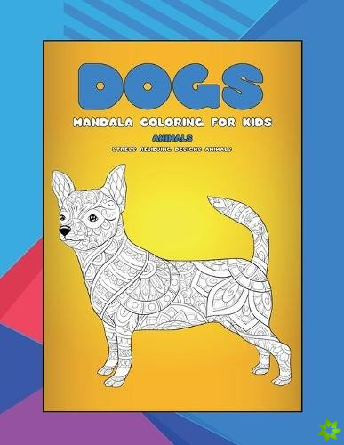 Mandala Coloring for Kids - Animals - Stress Relieving Designs Animals - Dogs