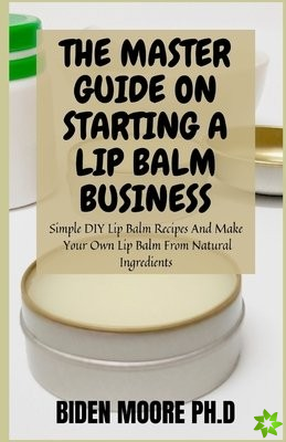 Master Guide on Starting a Lip Balm Business