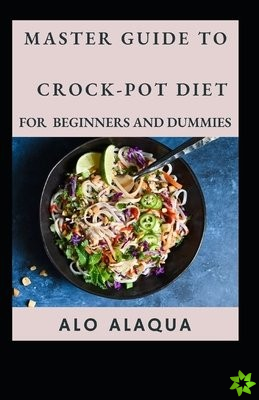 Master Guide To Crock-Pot Diet For Beginners And Dummies