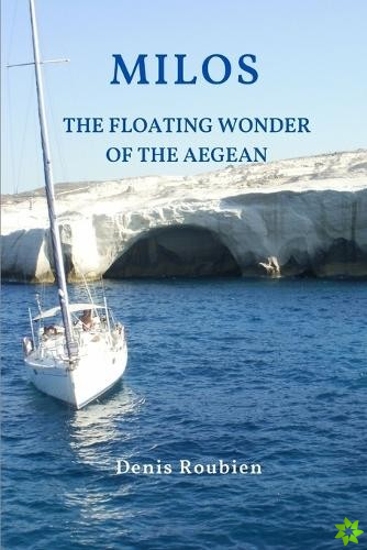 Milos. The floating wonder of the Aegean