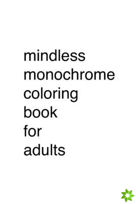Mindless Monochrome Coloring Book for Adults