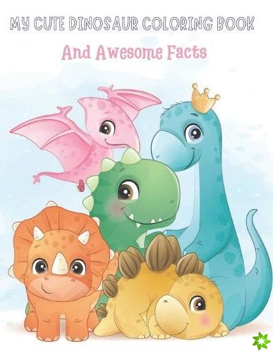 My Cute Dinosaur Coloring Book And Awesome Facts