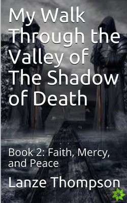 My Walk Through the Valley of The Shadow of Death
