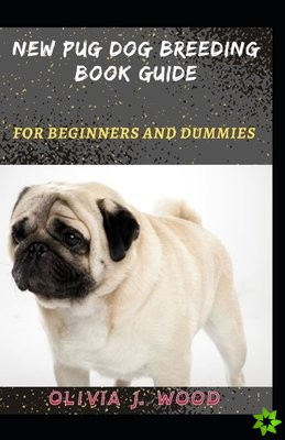New Pug Dog Breeding Book Guide For Beginners And Dummies