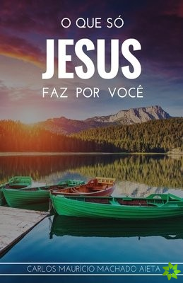 O que so Jesus faz por voce