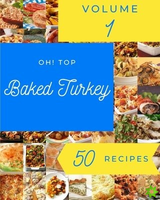 Oh! Top 50 Baked Turkey Recipes Volume 1