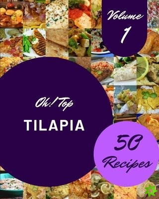 Oh! Top 50 Tilapia Recipes Volume 1