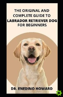 original and complete guide to Labrador retriever dog for beginners