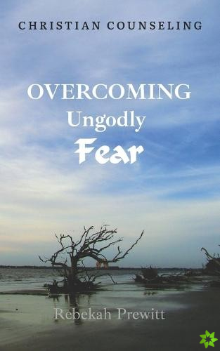 Overcoming Ungodly Fear