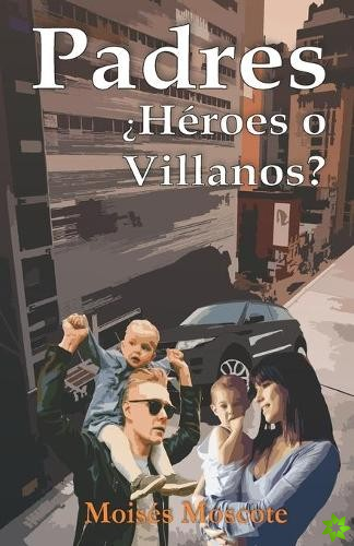 Padres ?Heroes o Villanos?