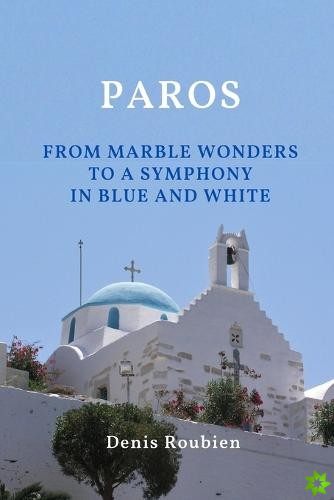 Paros. From marble wonders to a symphony in blue and white