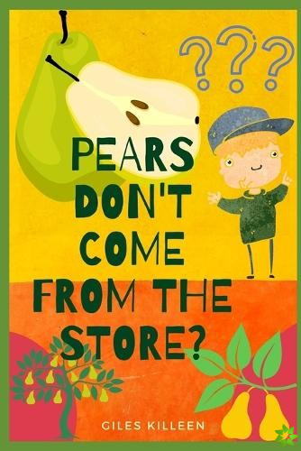 Pears Don't Come From The Store?
