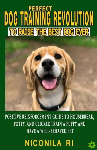 Perfect Dog Training Revolution To Raise The Best Dog Ever