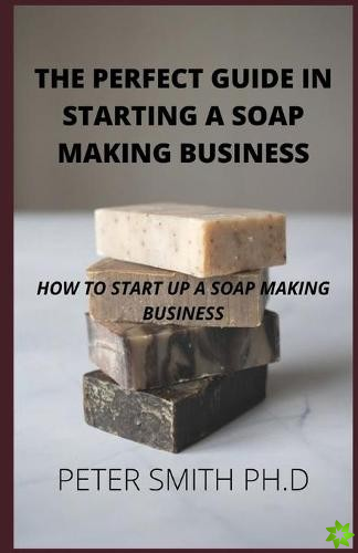 Perfect Guide In Starting A Soap Making Business