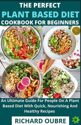 Perfect Plant Based Diet Cookbook For Beginners