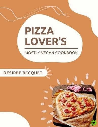 Pizza Lover's Mostly Vegan Cookbook