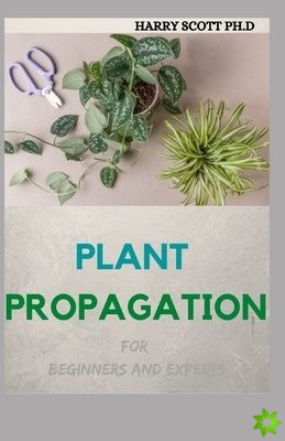 PLANT PROPAGATION For Beginners And Experts