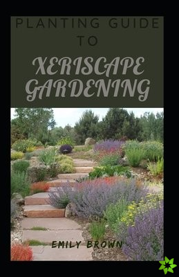 Planting Guide To Xeriscape Gardening