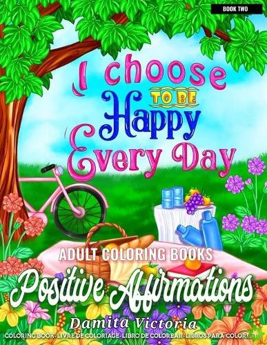 Positive Affirmations Book Two - I Choose To Be Happy Every Day