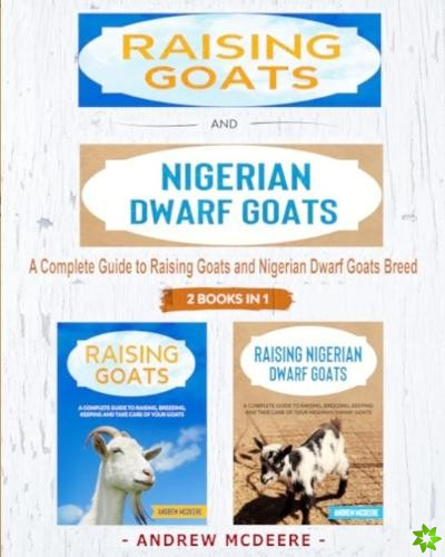 Raising Goats and Nigerian Dwarf Goats - 2 BOOKS IN 1 -