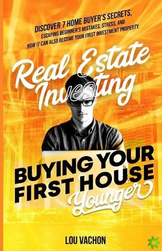 Real Estate Investing Buying Your First House Younger